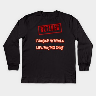 Retired I worked for my whole life for this shirt Kids Long Sleeve T-Shirt